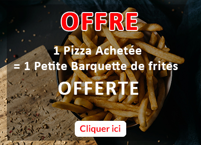 1 PIZZA ACHETEE = 1 PETITE BARQUETTE FRITES OFFERTE