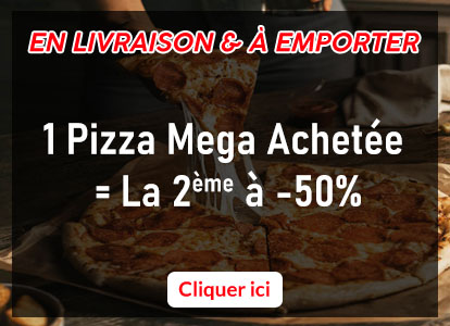 1 PIZZA MEGA ACHETEE = LA 2 EME A -50 POURCENT
